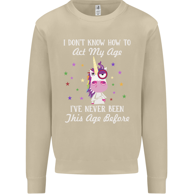 How To Act My Age Funny Unicorn Birthday Mens Sweatshirt Jumper Sand
