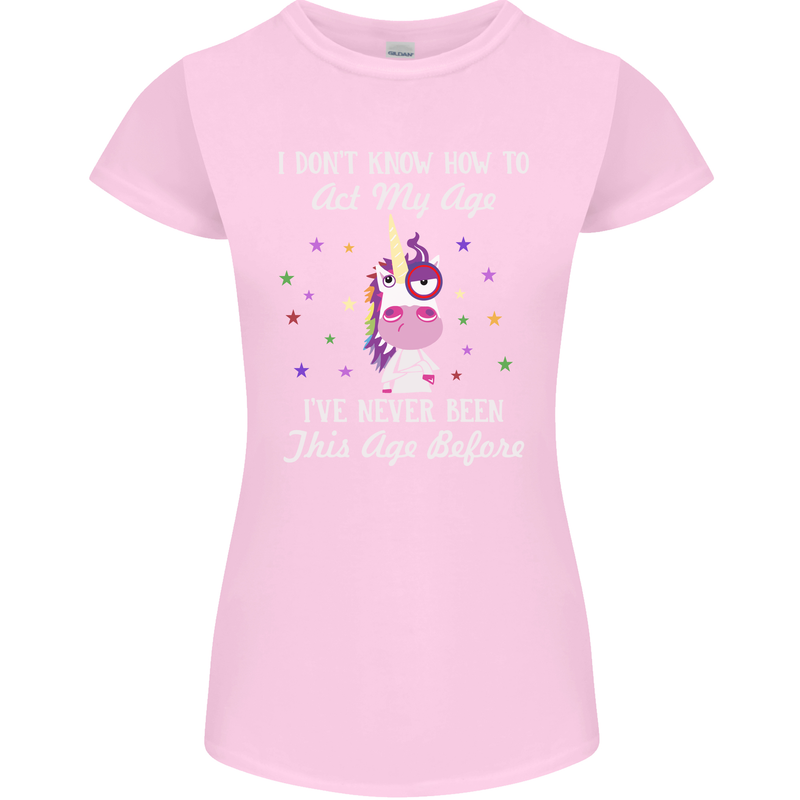 How To Act My Age Funny Unicorn Birthday Womens Petite Cut T-Shirt Light Pink