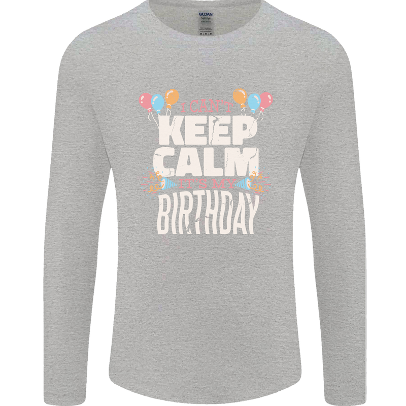I Can't Keep Calm It's My Birthday Mens Long Sleeve T-Shirt Sports Grey