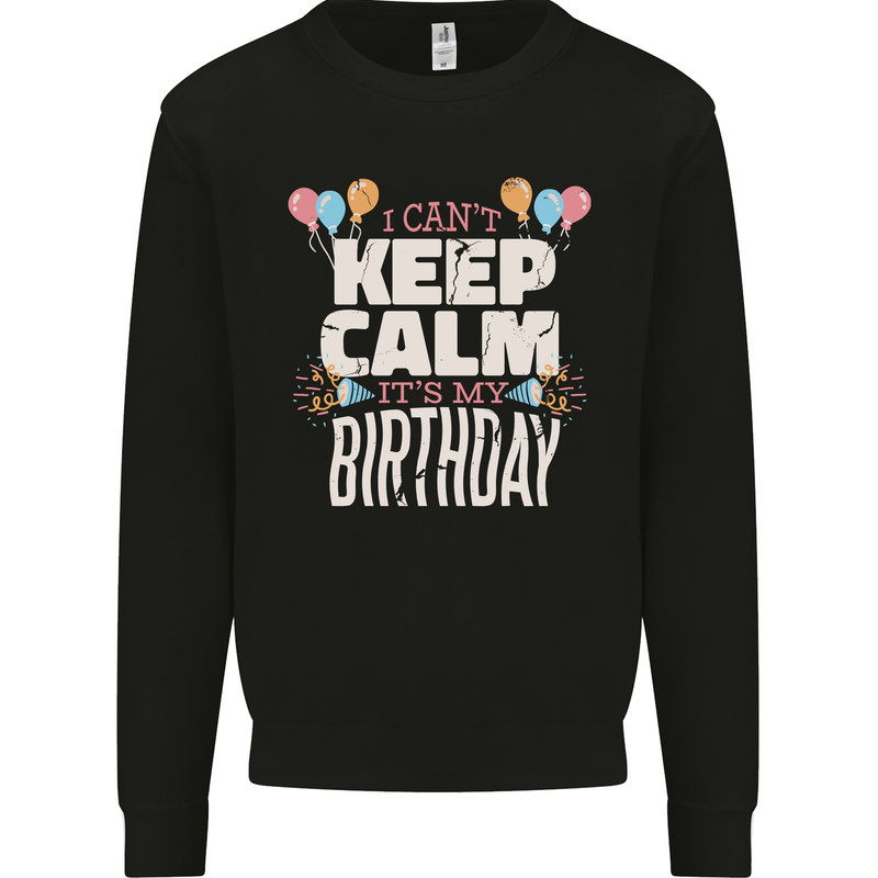 I Can't Keep Calm It's My Birthday Mens Sweatshirt Jumper Black