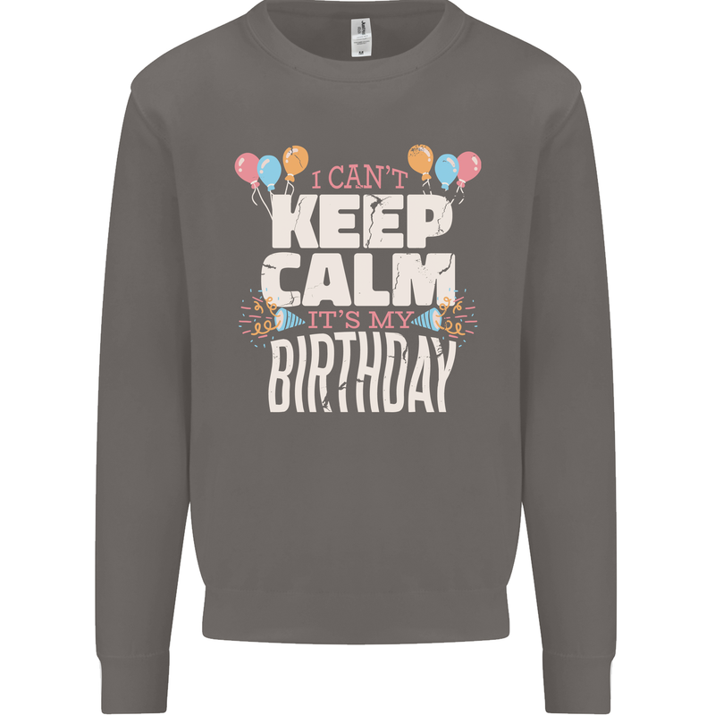 I Can't Keep Calm It's My Birthday Mens Sweatshirt Jumper Charcoal