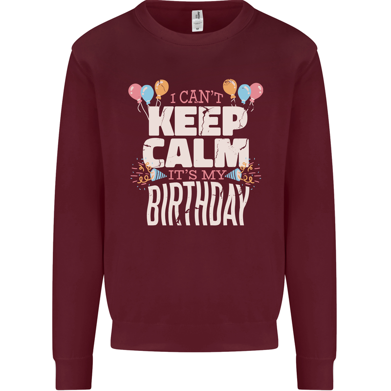 I Can't Keep Calm It's My Birthday Mens Sweatshirt Jumper Maroon