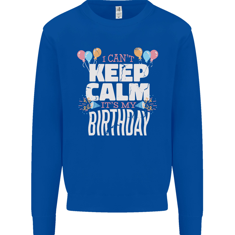 I Can't Keep Calm It's My Birthday Mens Sweatshirt Jumper Royal Blue