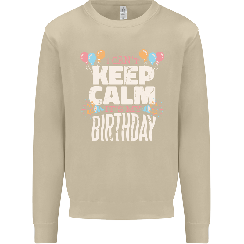 I Can't Keep Calm It's My Birthday Mens Sweatshirt Jumper Sand