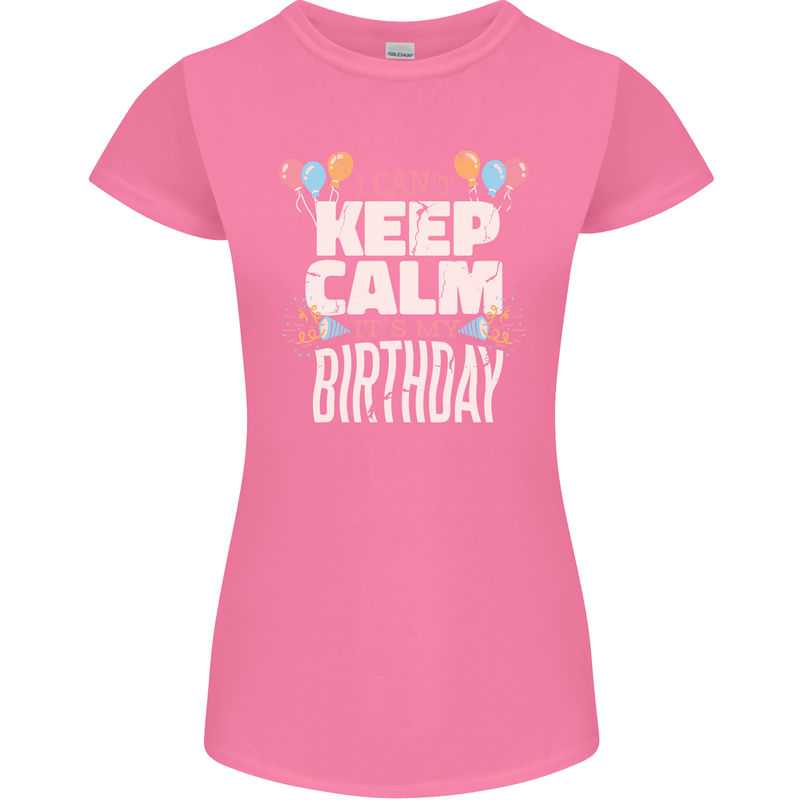 I Can't Keep Calm It's My Birthday Womens Petite Cut T-Shirt Azalea