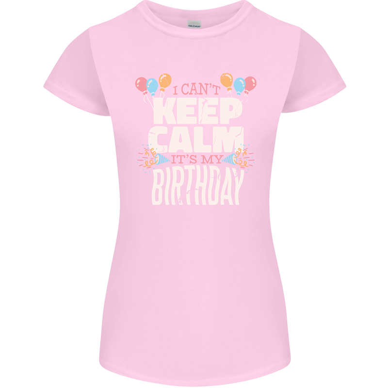 I Can't Keep Calm It's My Birthday Womens Petite Cut T-Shirt Light Pink