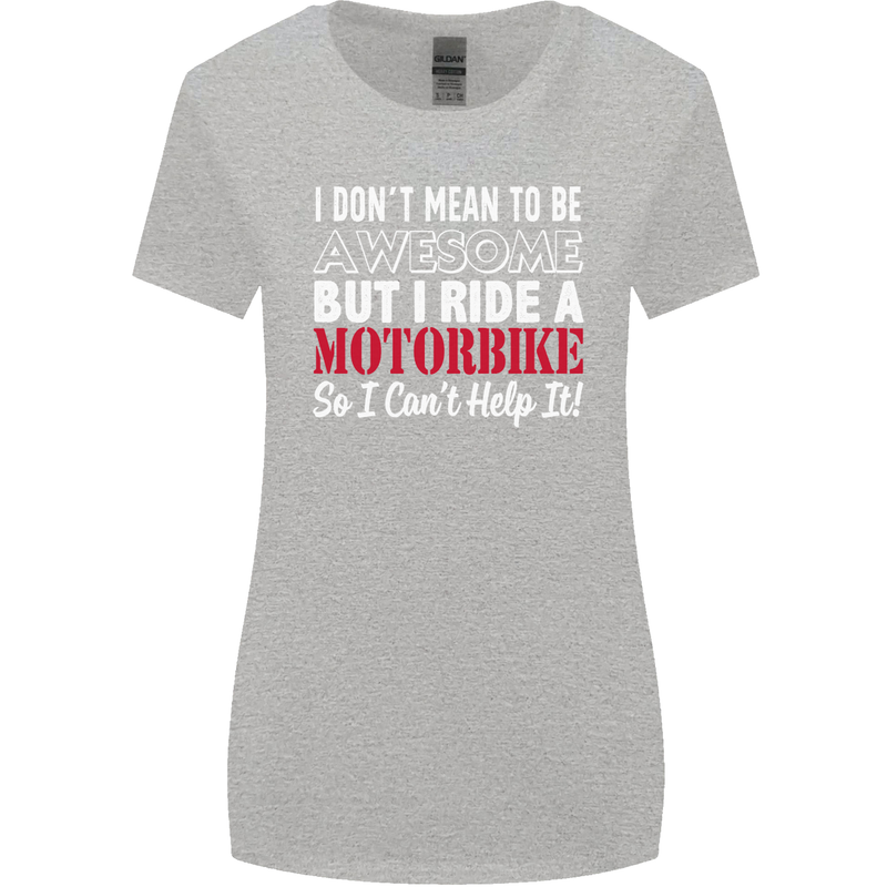 I Don't Mean to Be Awesome Biker Motorbike Womens Wider Cut T-Shirt Sports Grey