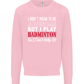 I Don't Mean to Be Badminton Player Mens Sweatshirt Jumper Light Pink