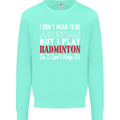 I Don't Mean to Be Badminton Player Mens Sweatshirt Jumper Peppermint