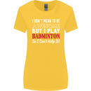 I Don't Mean to Be Badminton Player Womens Wider Cut T-Shirt Yellow
