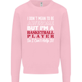 I Don't Mean to Be Basketball Player Mens Sweatshirt Jumper Light Pink