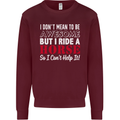 I Don't Mean to Be I Ride a Horse Riding Mens Sweatshirt Jumper Maroon