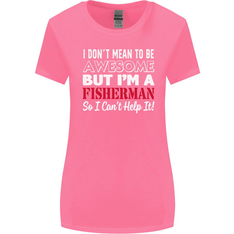 I Don't Mean to Be I'm a Fisherman Fishing Womens Wider Cut T-Shirt Azalea