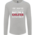 I Don't Mean to Be but I'm a Golfer Golf Mens Long Sleeve T-Shirt Sports Grey