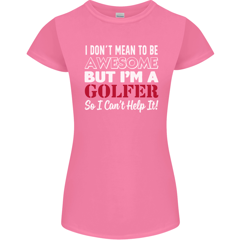 I Don't Mean to Be but I'm a Golfer Golf Womens Petite Cut T-Shirt Azalea