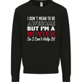I Don't Mean to Be but I'm a Hunter Hunting Mens Sweatshirt Jumper Black