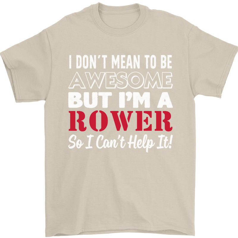 I Don't Mean to Be but I'm a Rower Rowing Mens T-Shirt Cotton Gildan Sand