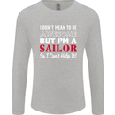 I Don't Mean to Be but I'm a Sailor Sailing Mens Long Sleeve T-Shirt Sports Grey