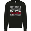 I Don't Mean to but I'm a Teacher Teaching Mens Sweatshirt Jumper Black