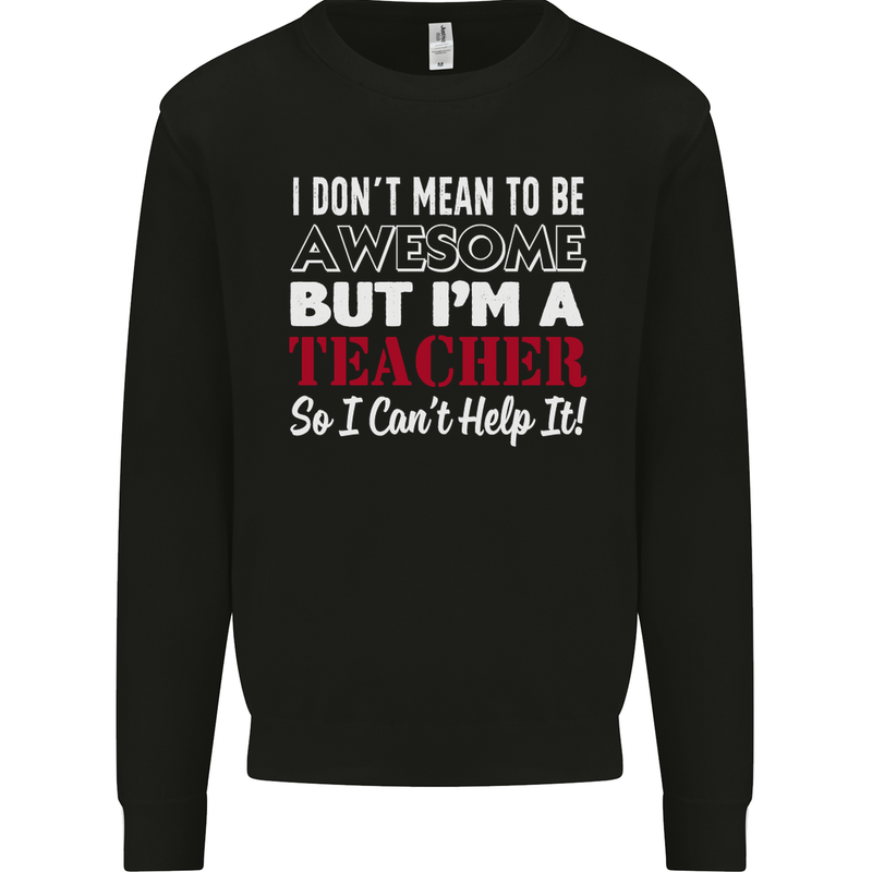 I Don't Mean to but I'm a Teacher Teaching Mens Sweatshirt Jumper Black