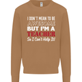 I Don't Mean to but I'm a Teacher Teaching Mens Sweatshirt Jumper Caramel Latte