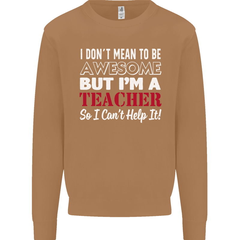 I Don't Mean to but I'm a Teacher Teaching Mens Sweatshirt Jumper Caramel Latte