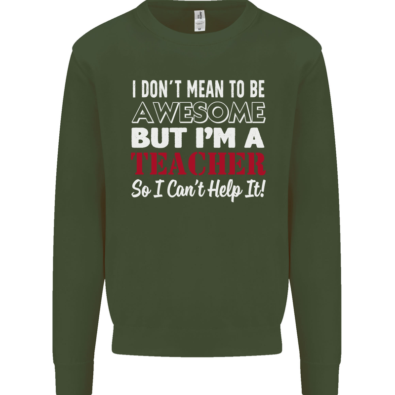 I Don't Mean to but I'm a Teacher Teaching Mens Sweatshirt Jumper Forest Green