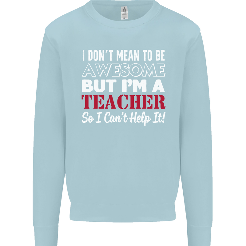I Don't Mean to but I'm a Teacher Teaching Mens Sweatshirt Jumper Light Blue
