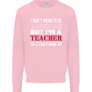I Don't Mean to but I'm a Teacher Teaching Mens Sweatshirt Jumper Light Pink