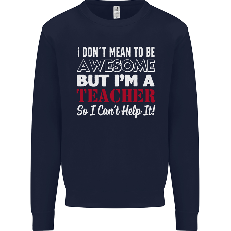 I Don't Mean to but I'm a Teacher Teaching Mens Sweatshirt Jumper Navy Blue