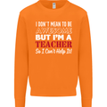 I Don't Mean to but I'm a Teacher Teaching Mens Sweatshirt Jumper Orange