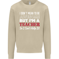 I Don't Mean to but I'm a Teacher Teaching Mens Sweatshirt Jumper Sand