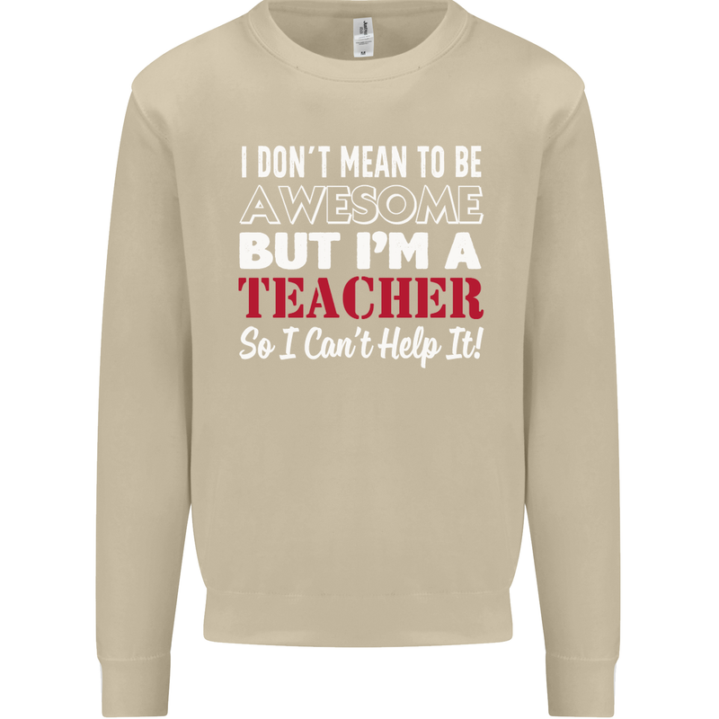I Don't Mean to but I'm a Teacher Teaching Mens Sweatshirt Jumper Sand
