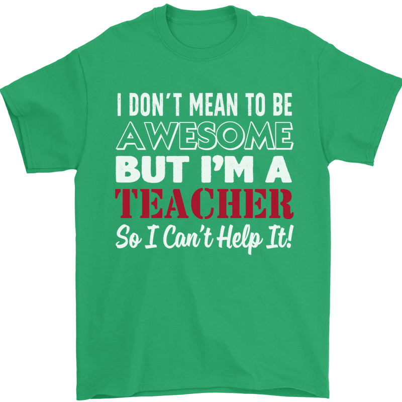 I Don't Mean to but I'm a Teacher Teaching Mens T-Shirt Cotton Gildan Irish Green