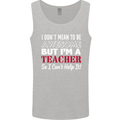 I Don't Mean to but I'm a Teacher Teaching Mens Vest Tank Top Sports Grey