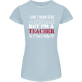 I Don't Mean to but I'm a Teacher Teaching Womens Petite Cut T-Shirt Light Blue