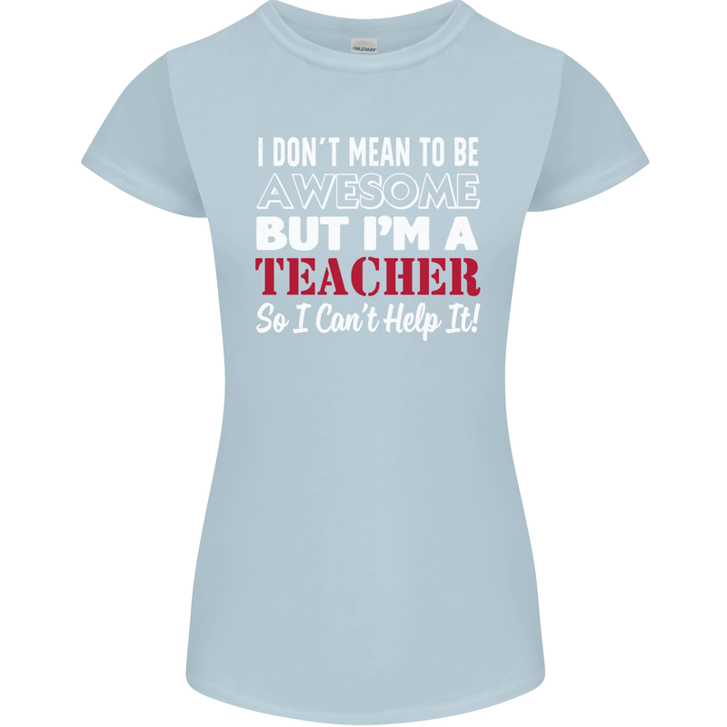 I Don't Mean to but I'm a Teacher Teaching Womens Petite Cut T-Shirt Light Blue