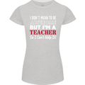 I Don't Mean to but I'm a Teacher Teaching Womens Petite Cut T-Shirt Sports Grey