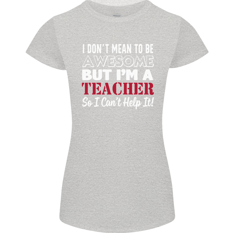 I Don't Mean to but I'm a Teacher Teaching Womens Petite Cut T-Shirt Sports Grey
