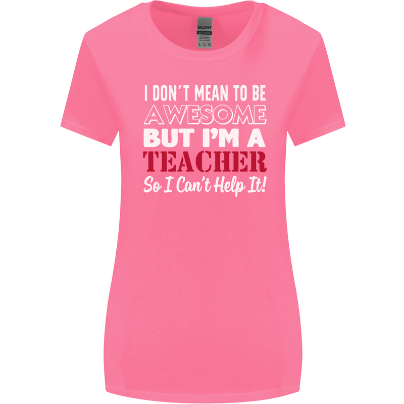 I Don't Mean to but I'm a Teacher Teaching Womens Wider Cut T-Shirt Azalea