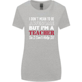 I Don't Mean to but I'm a Teacher Teaching Womens Wider Cut T-Shirt Sports Grey