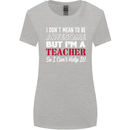 I Don't Mean to but I'm a Teacher Teaching Womens Wider Cut T-Shirt Sports Grey