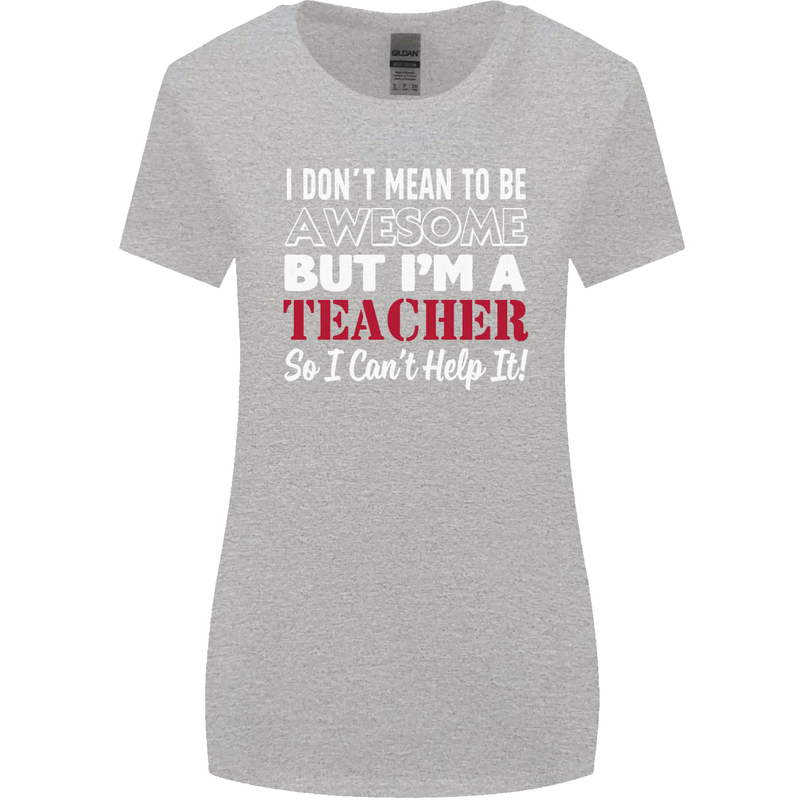 I Don't Mean to but I'm a Teacher Teaching Womens Wider Cut T-Shirt Sports Grey
