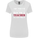 I Don't Mean to but I'm a Teacher Teaching Womens Wider Cut T-Shirt White