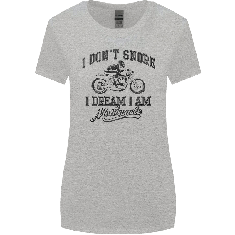 I Don't Snore Motorbike Biker Motorcycle Womens Wider Cut T-Shirt Sports Grey
