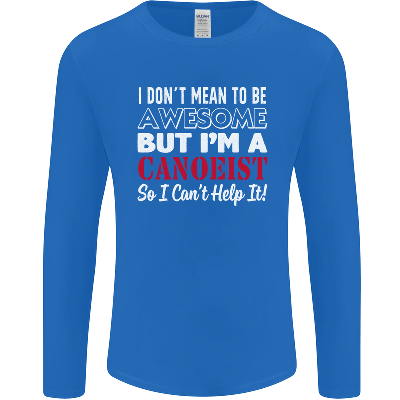 I Dont Mean to Be but I' Canoeist Canoeing Mens Long Sleeve T-Shirt Royal Blue