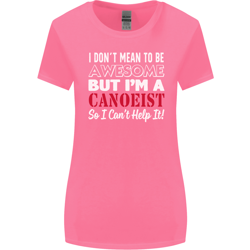 I Dont Mean to Be but I' Canoeist Canoeing Womens Wider Cut T-Shirt Azalea