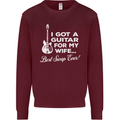 I Got a Guitar for My Wife Funny Guitarist Mens Sweatshirt Jumper Maroon
