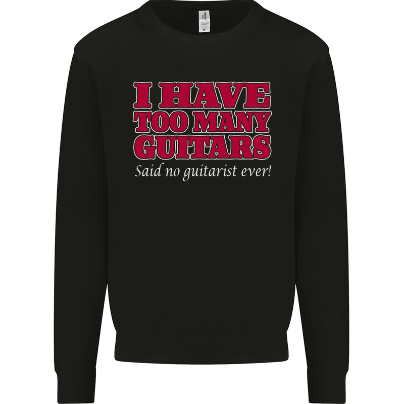 I Have Too Many Guitars Said No Guitarist Ever Kids Sweatshirt Jumper Black