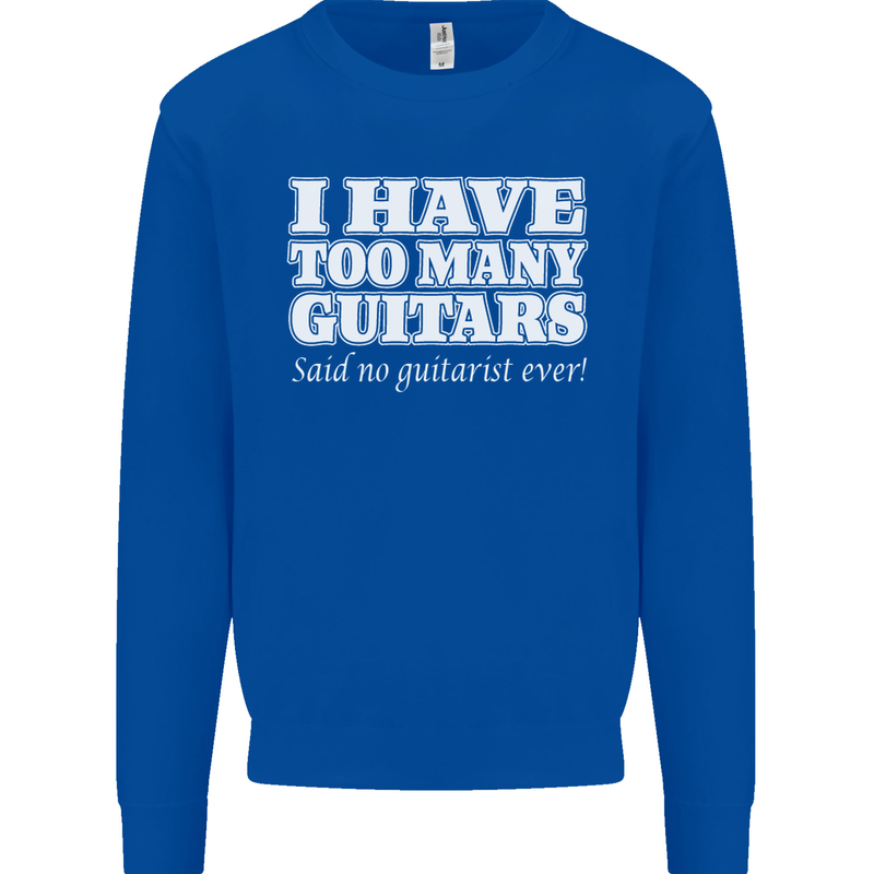 I Have Too Many Guitars Said No Guitarist Ever Kids Sweatshirt Jumper Royal Blue